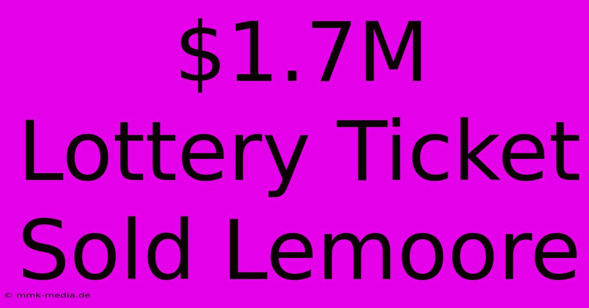 $1.7M Lottery Ticket Sold Lemoore