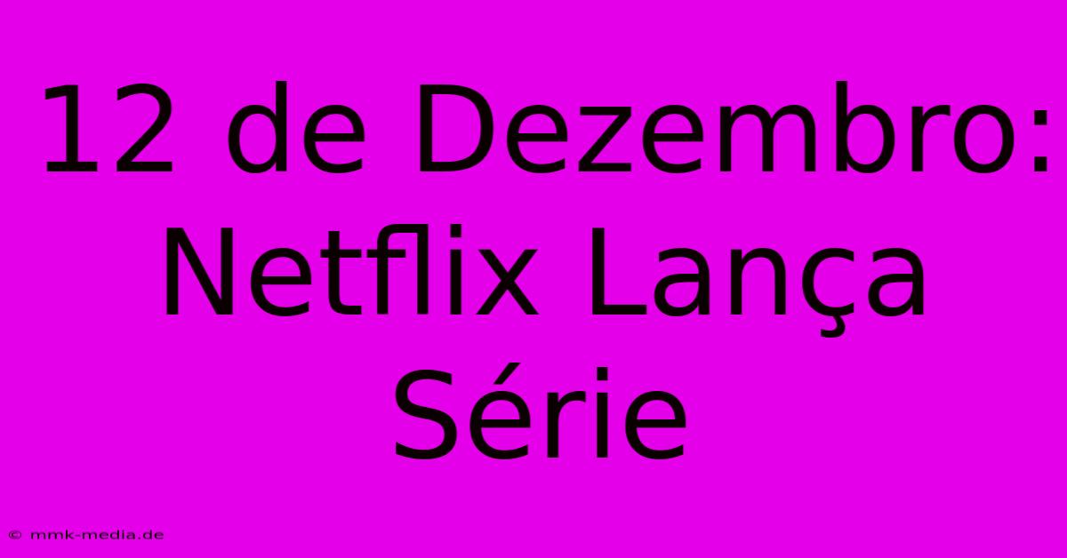 12 De Dezembro: Netflix Lança Série