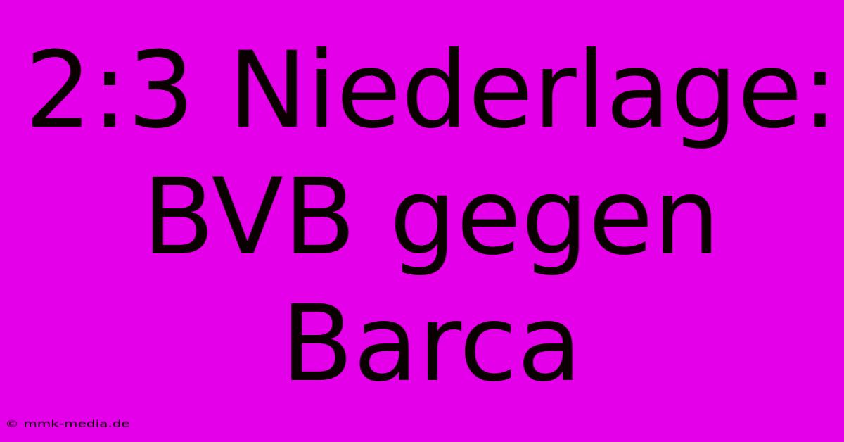 2:3 Niederlage: BVB Gegen Barca