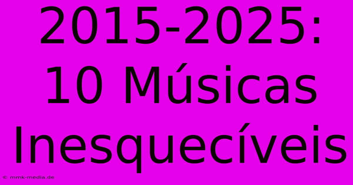 2015-2025: 10 Músicas Inesquecíveis