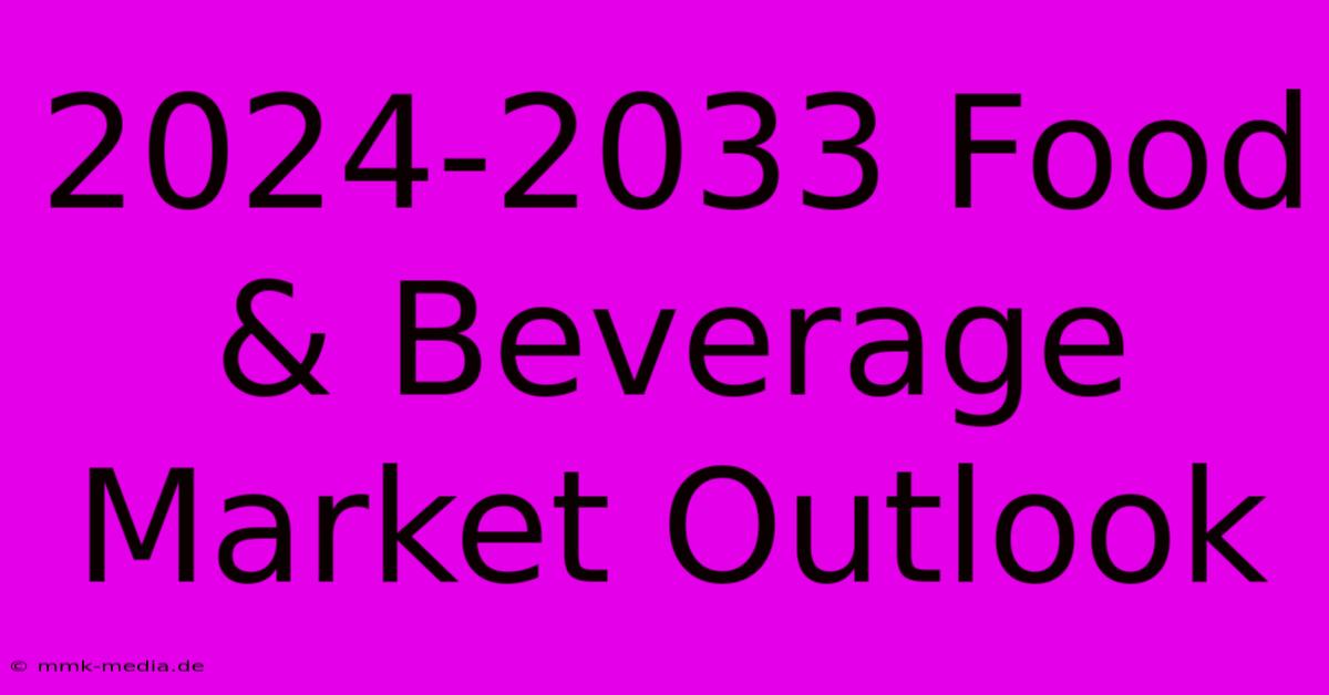 2024-2033 Food & Beverage Market Outlook