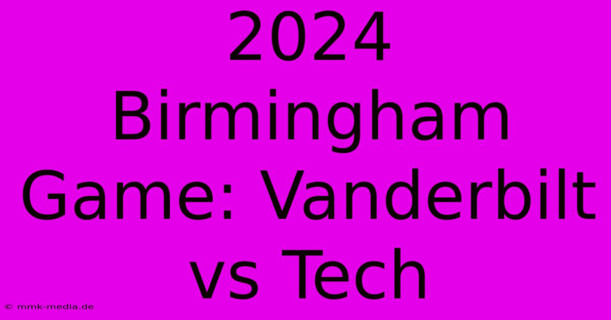 2024 Birmingham Game: Vanderbilt Vs Tech