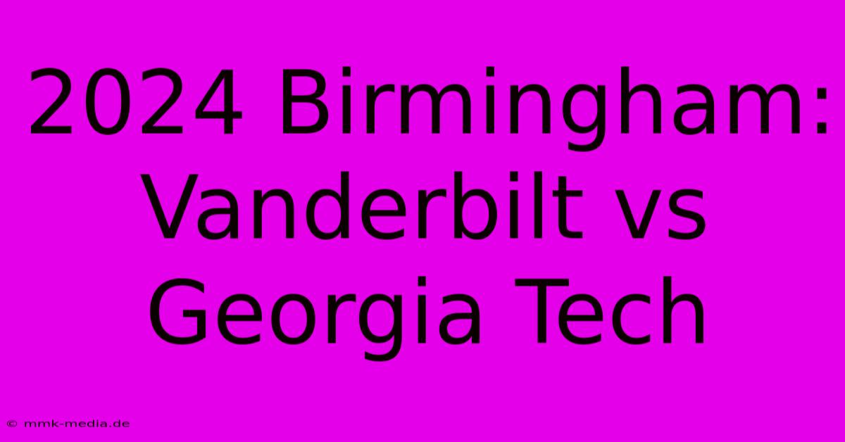 2024 Birmingham: Vanderbilt Vs Georgia Tech