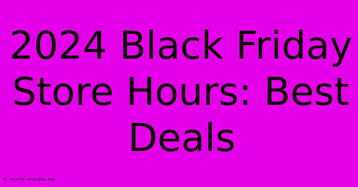 2024 Black Friday Store Hours: Best Deals