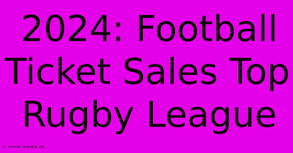 2024: Football Ticket Sales Top Rugby League