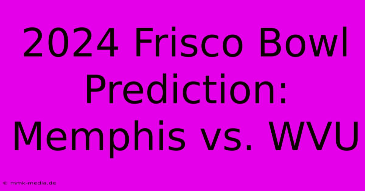 2024 Frisco Bowl Prediction: Memphis Vs. WVU