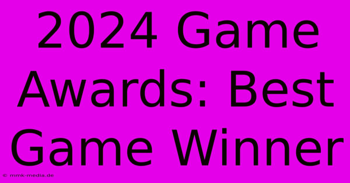 2024 Game Awards: Best Game Winner