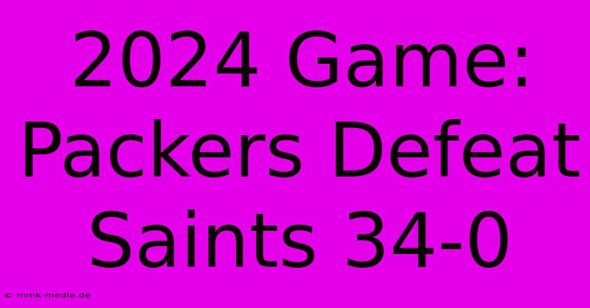 2024 Game: Packers Defeat Saints 34-0