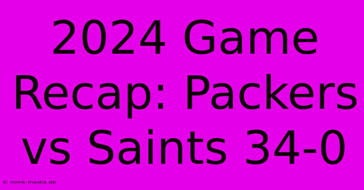 2024 Game Recap: Packers Vs Saints 34-0