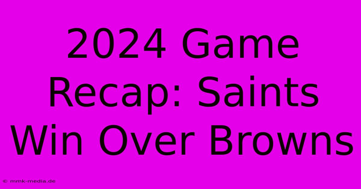 2024 Game Recap: Saints Win Over Browns