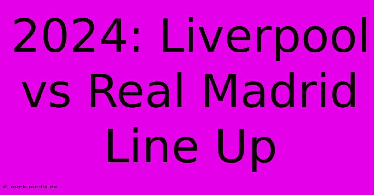 2024: Liverpool Vs Real Madrid Line Up