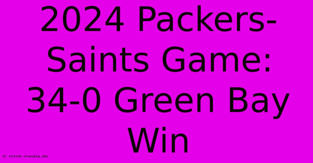 2024 Packers-Saints Game: 34-0 Green Bay Win