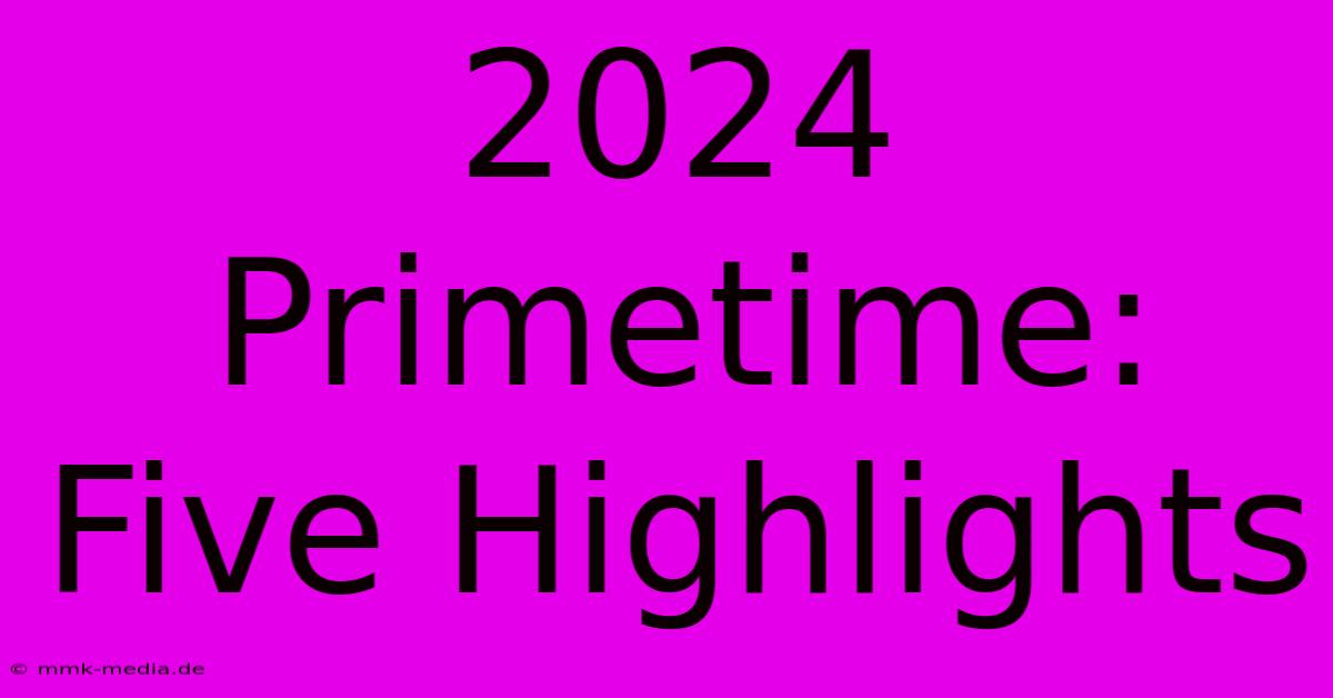 2024 Primetime: Five Highlights