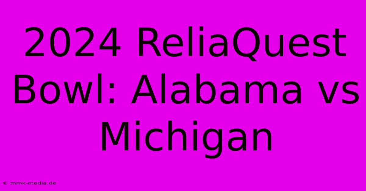 2024 ReliaQuest Bowl: Alabama Vs Michigan