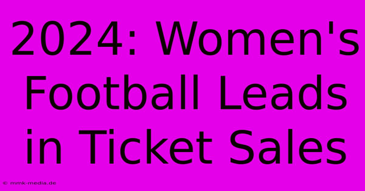 2024: Women's Football Leads In Ticket Sales