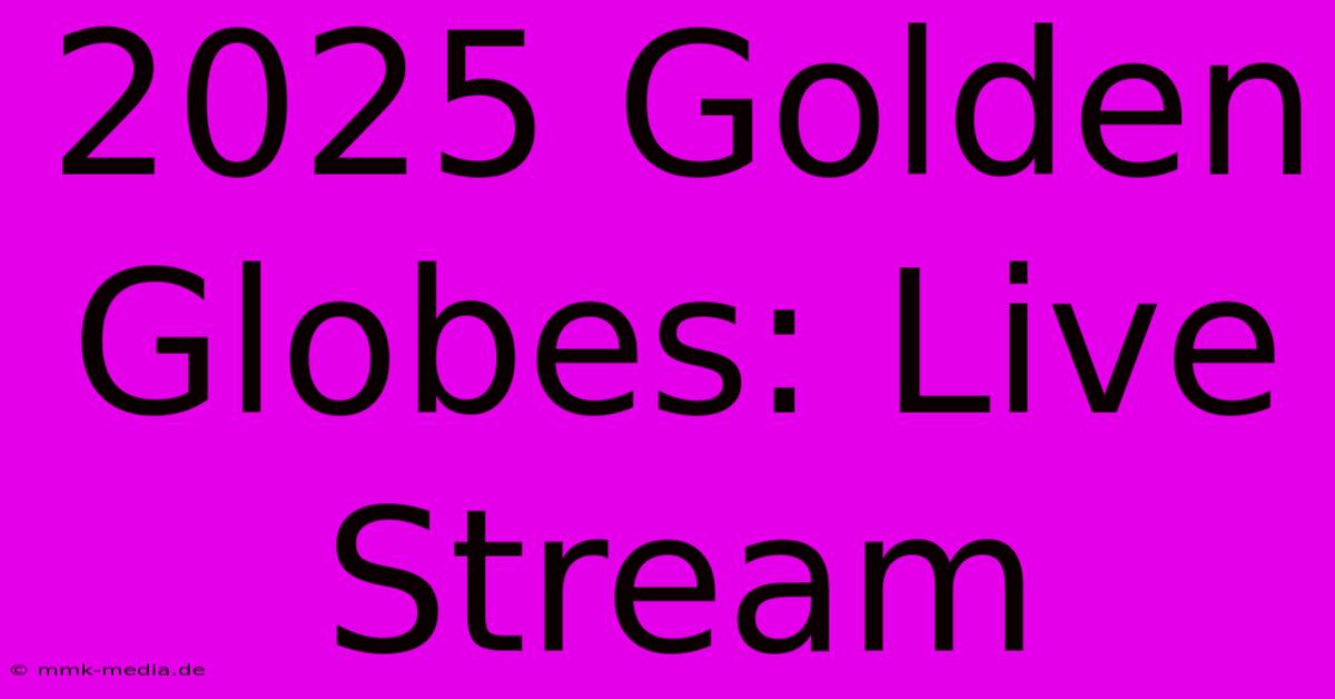 2025 Golden Globes: Live Stream