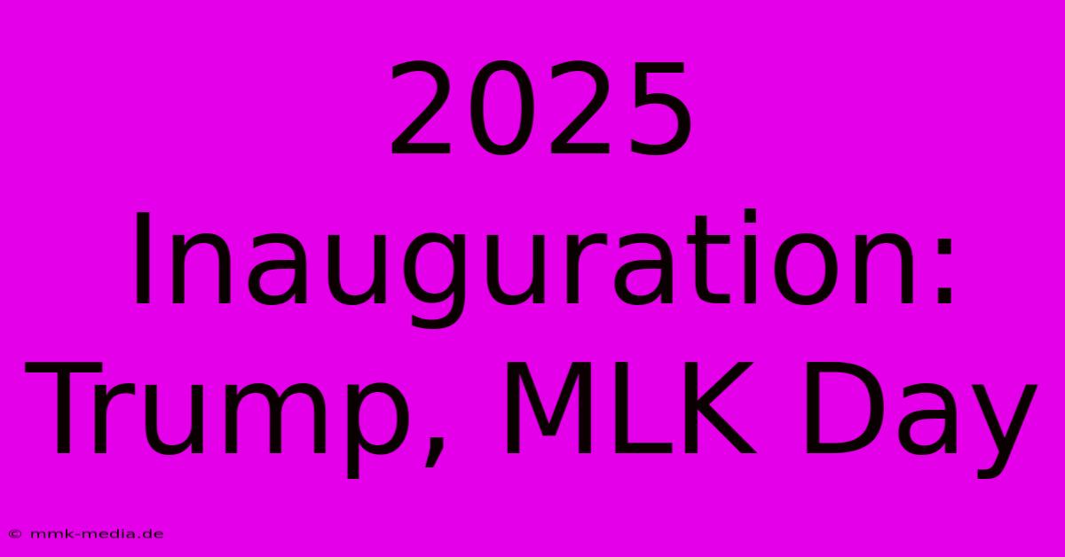 2025 Inauguration: Trump, MLK Day