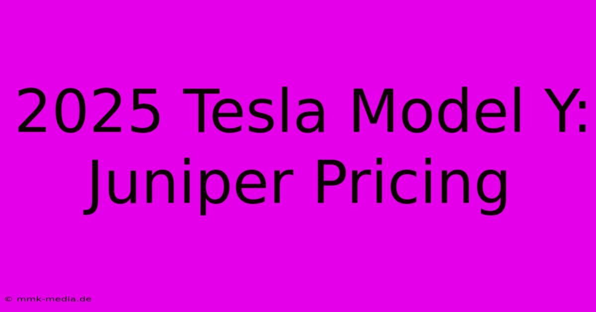 2025 Tesla Model Y: Juniper Pricing