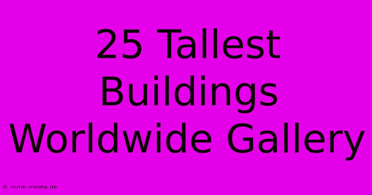 25 Tallest Buildings Worldwide Gallery