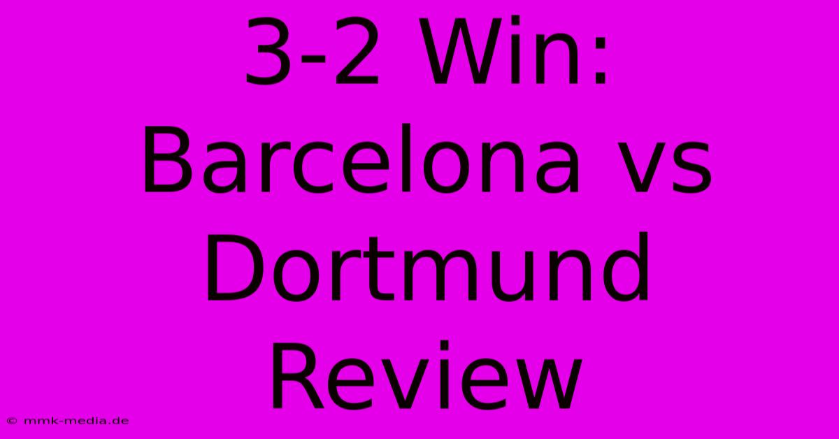 3-2 Win: Barcelona Vs Dortmund Review