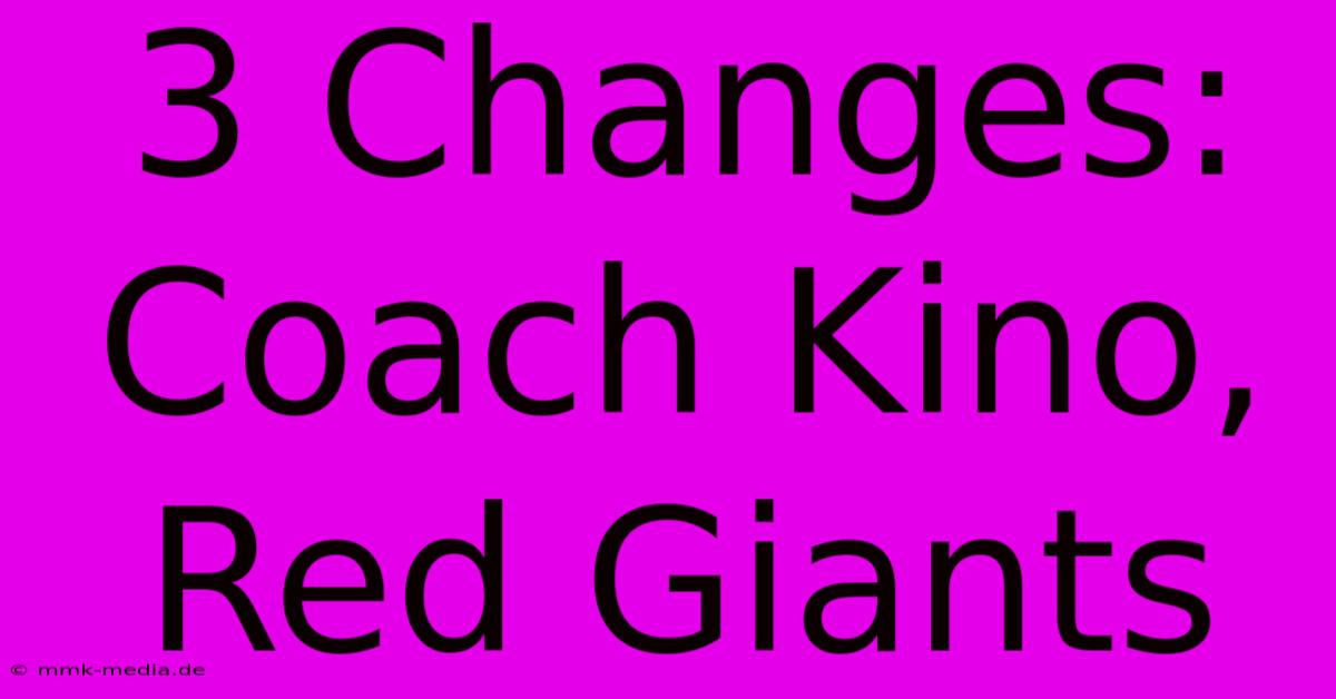 3 Changes: Coach Kino, Red Giants