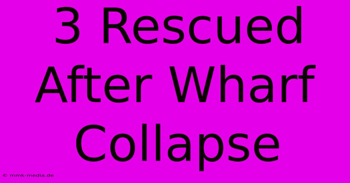 3 Rescued After Wharf Collapse