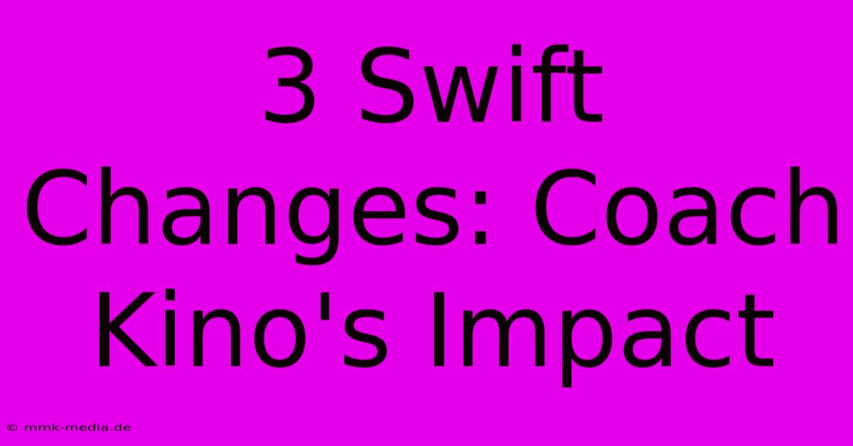 3 Swift Changes: Coach Kino's Impact