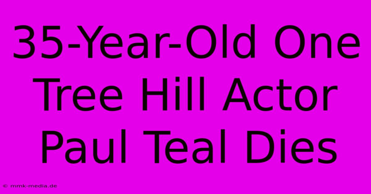 35-Year-Old One Tree Hill Actor Paul Teal Dies