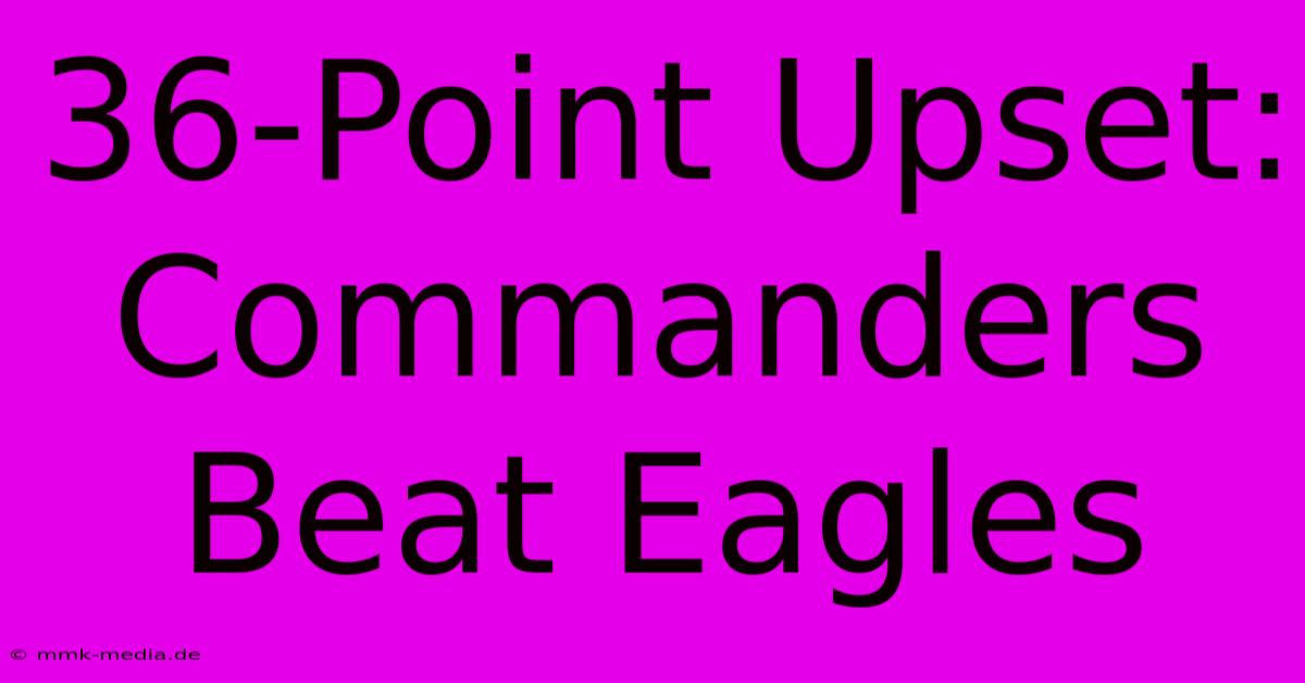 36-Point Upset: Commanders Beat Eagles