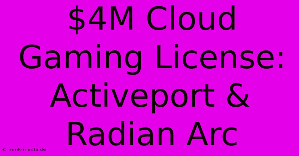 $4M Cloud Gaming License: Activeport & Radian Arc