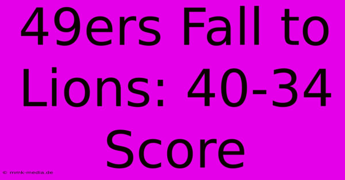 49ers Fall To Lions: 40-34 Score