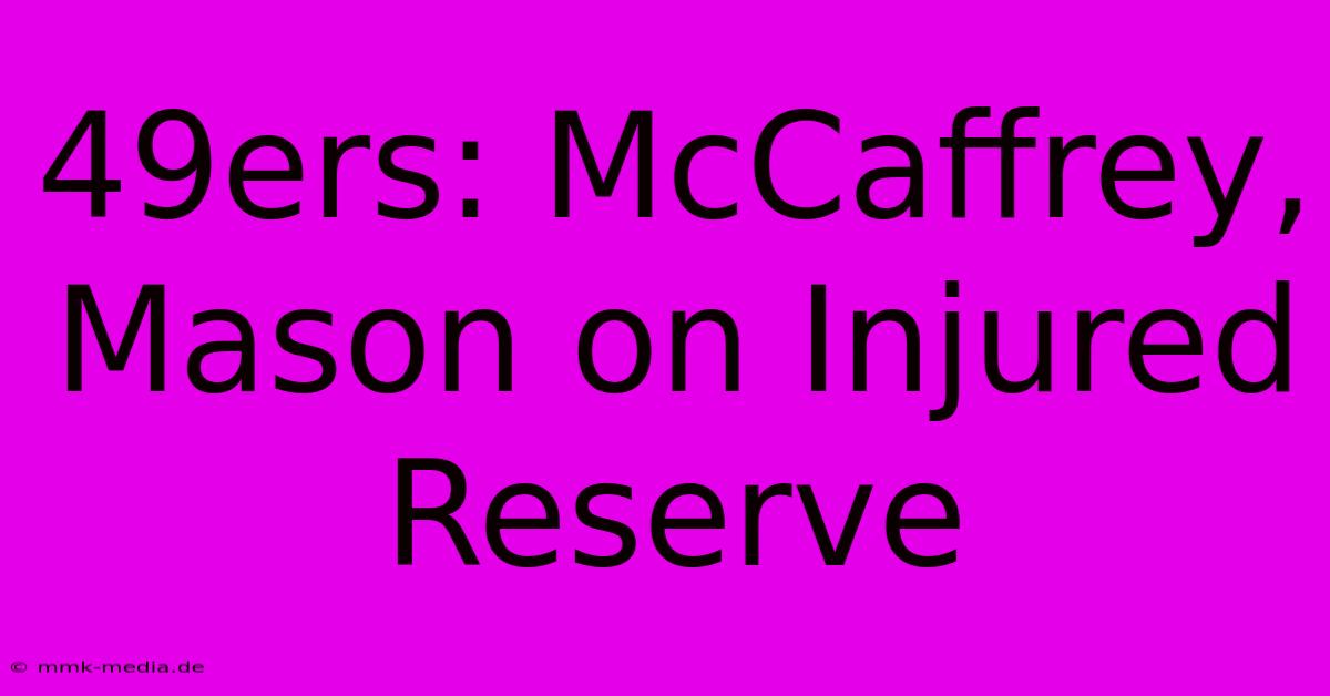 49ers: McCaffrey, Mason On Injured Reserve