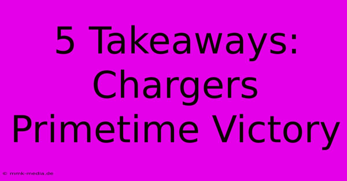 5 Takeaways: Chargers Primetime Victory