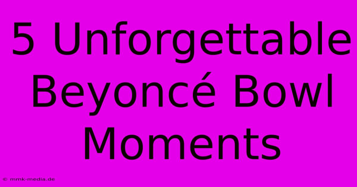 5 Unforgettable Beyoncé Bowl Moments