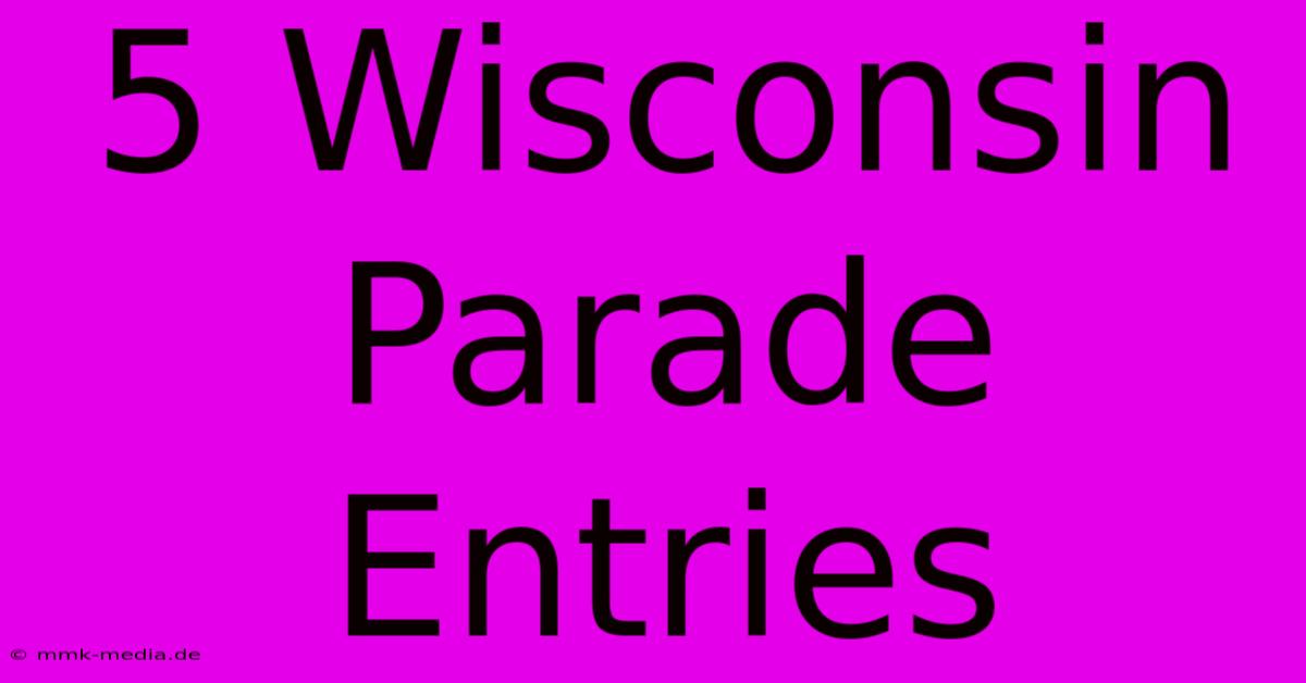 5 Wisconsin Parade Entries