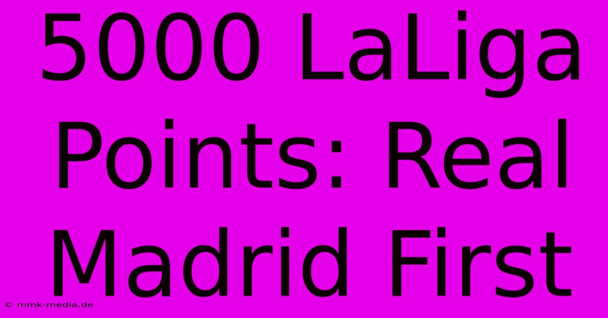 5000 LaLiga Points: Real Madrid First