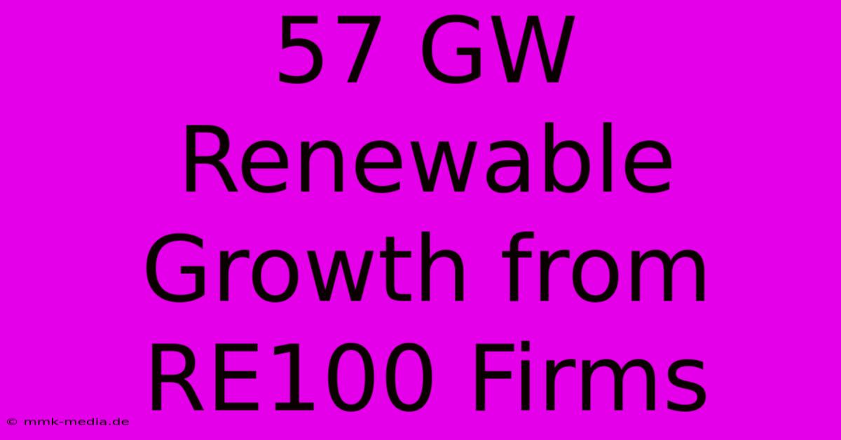 57 GW Renewable Growth From RE100 Firms