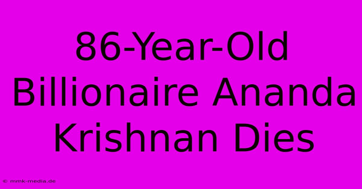 86-Year-Old Billionaire Ananda Krishnan Dies