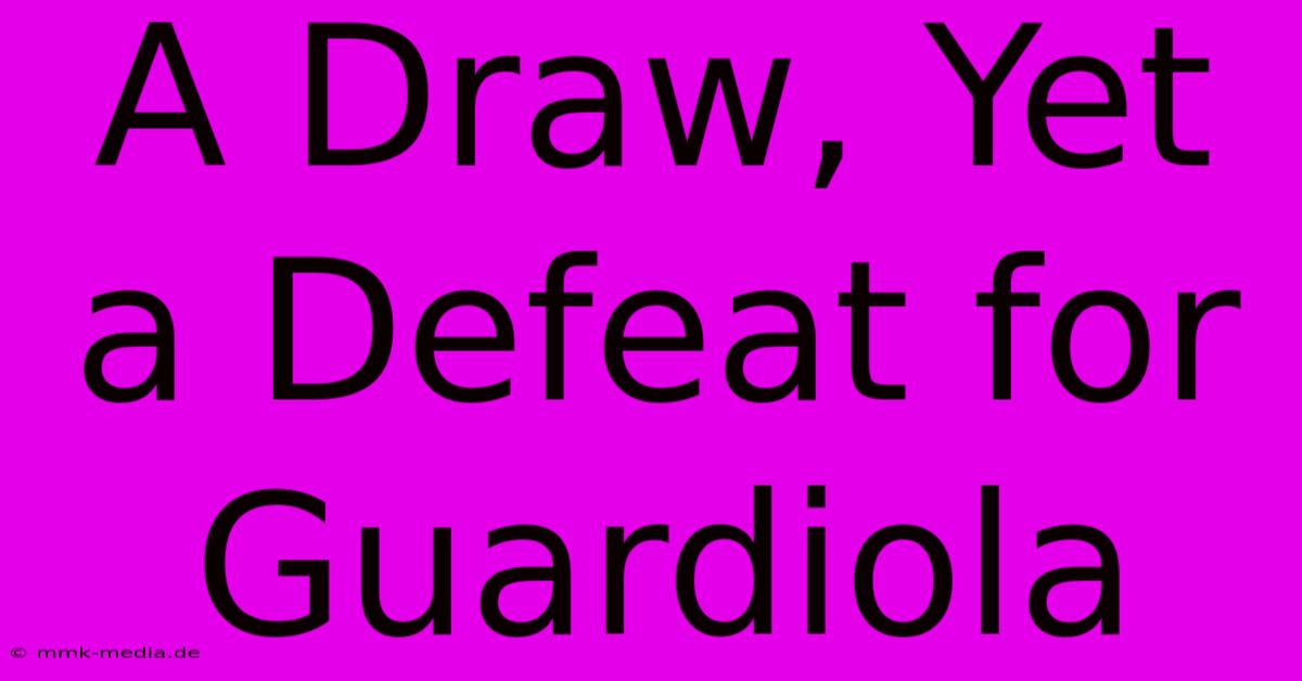 A Draw, Yet A Defeat For Guardiola