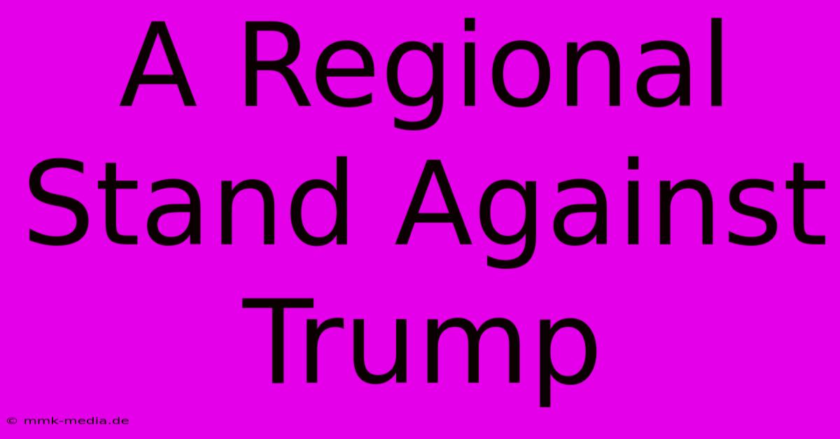 A Regional Stand Against Trump