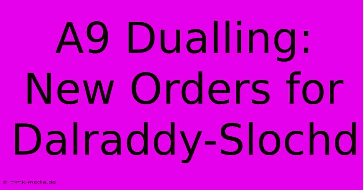 A9 Dualling: New Orders For Dalraddy-Slochd