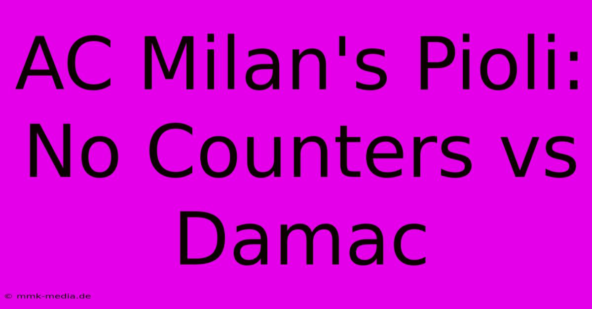 AC Milan's Pioli: No Counters Vs Damac