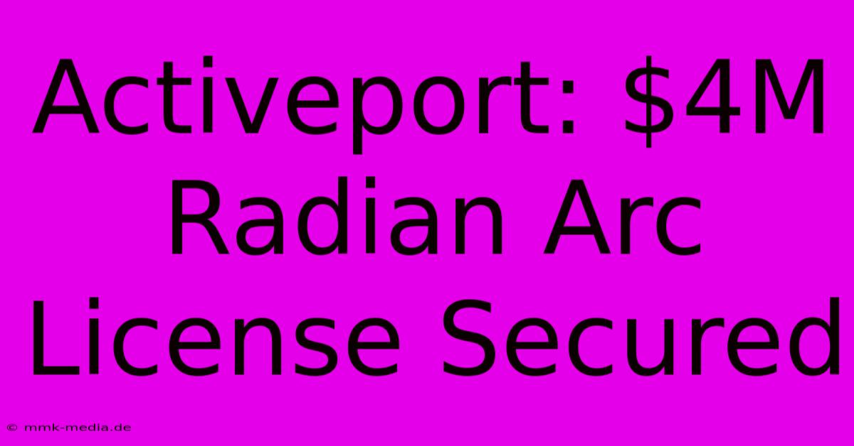 Activeport: $4M Radian Arc License Secured