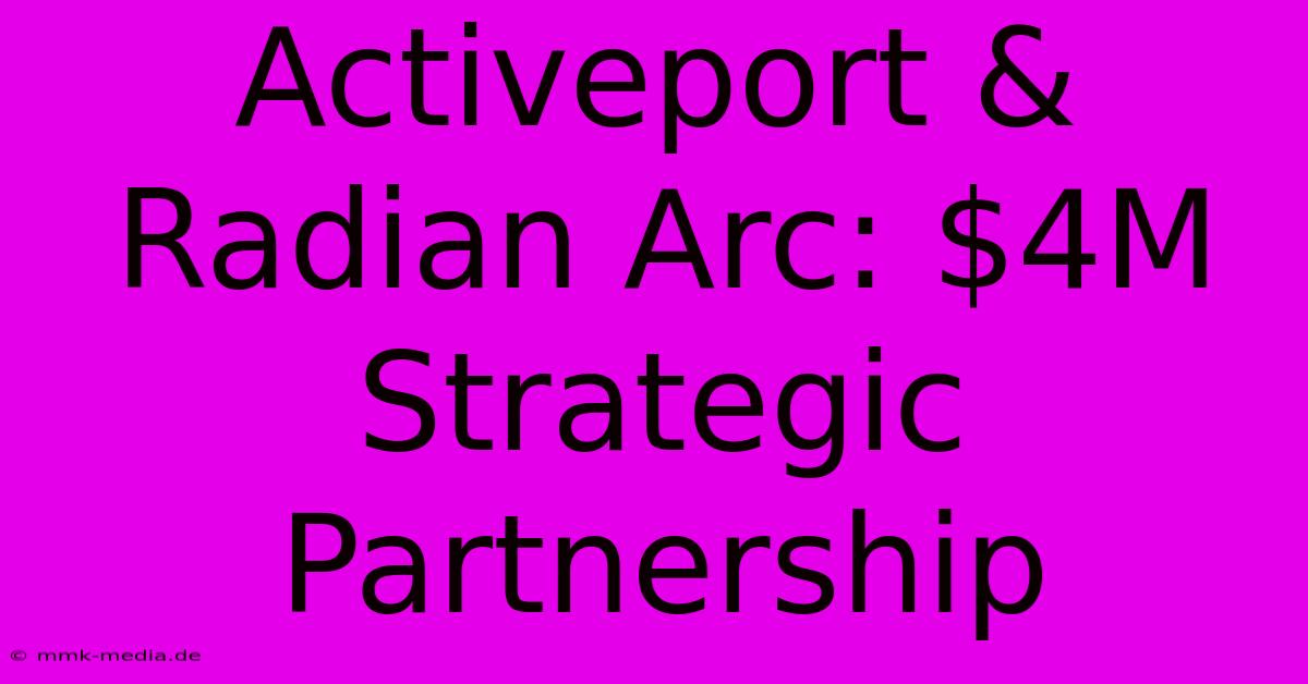 Activeport & Radian Arc: $4M Strategic Partnership