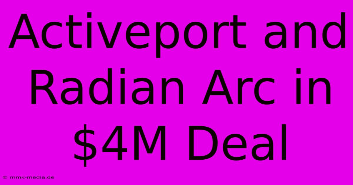 Activeport And Radian Arc In $4M Deal