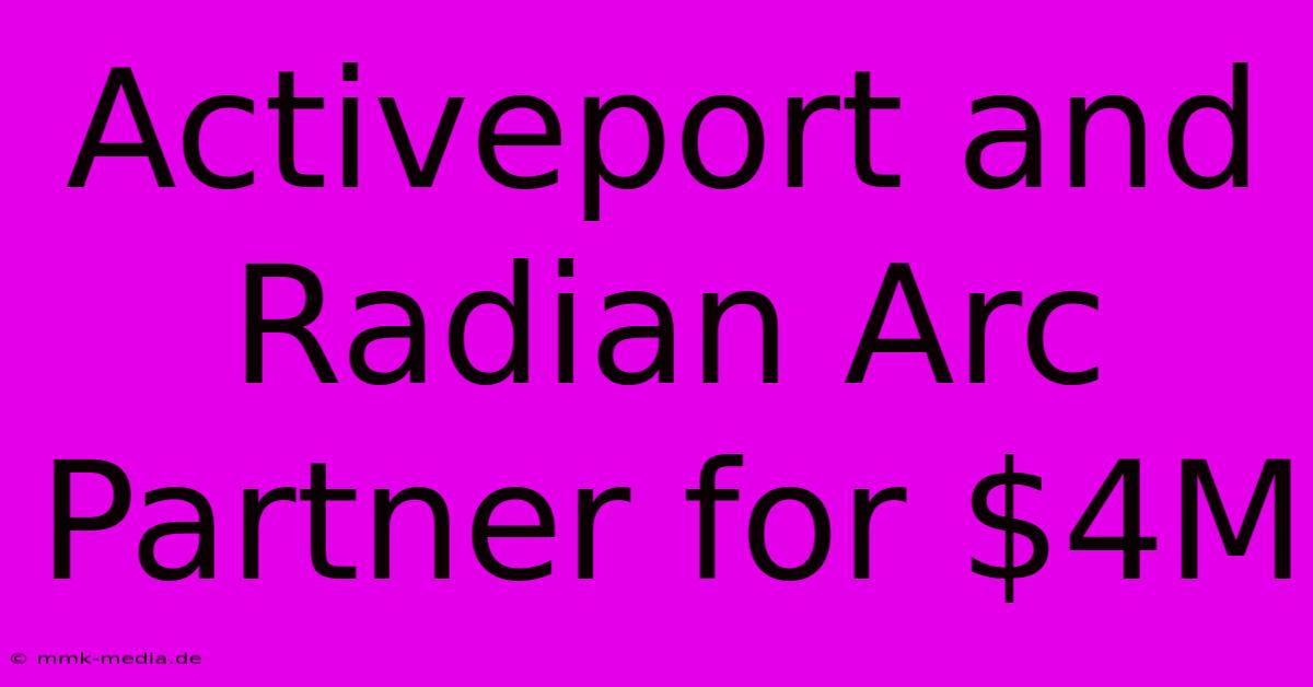 Activeport And Radian Arc Partner For $4M