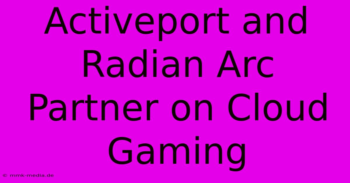 Activeport And Radian Arc Partner On Cloud Gaming