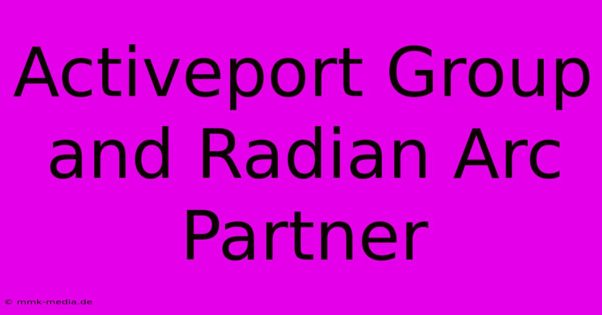 Activeport Group And Radian Arc Partner