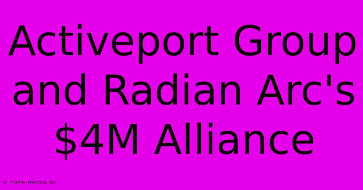 Activeport Group And Radian Arc's $4M Alliance