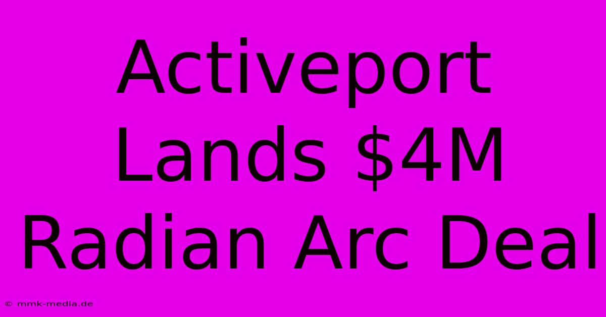 Activeport Lands $4M Radian Arc Deal